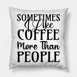 sometimes I like coffee more than people Pillow