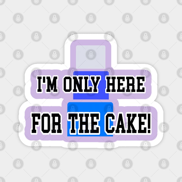 I’m only here for the cake 2 Magnet by Orchid's Art