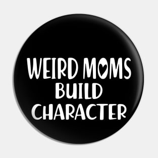 Weird Moms build Character w Pin