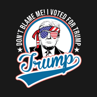 Don't Blame me I voted for Trump T-Shirt