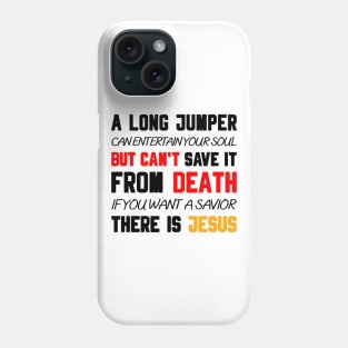 A LONG JUMPER CAN ENTERTAIN YOUR SOUL BUT CAN'T SAVE IT FROM DEATH IF YOU WANT A SAVIOR THERE IS JESUS Phone Case