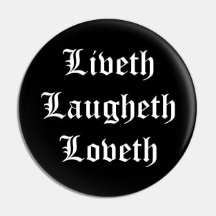 Liveth Laugheth Loveth (Live Laugh Love Archaic Form White Text) Pin