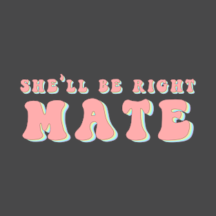 She'll Be Right Mate T-Shirt