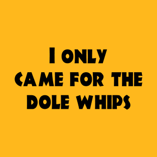 Came for the Dole Whips - Black Print T-Shirt