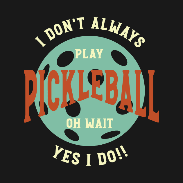 Funny Pickleball Phrase I Don't Always Play Pickleball by whyitsme