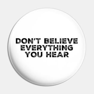 Don't Believe Everything You Hear Pin