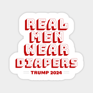 Real Men Wear Diapers Trump 2024 Funny Trump supporters gift Magnet