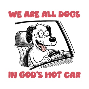 We Are All Dogs In God's Hot Car T-Shirt