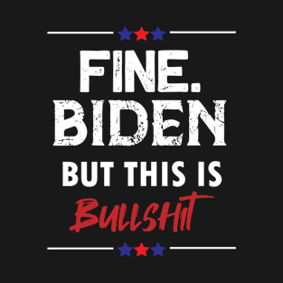 Fine Biden But This Is Bullshit Funny T-Shirt