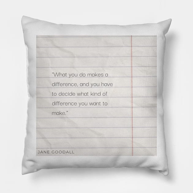 "What you do makes a difference, and you have to decide what kind of difference you want to make." - Jane Goodall Motivational Quote Pillow by InspiraPrints