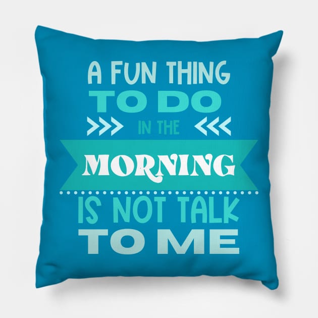 A Fun Thing to Do In The Morning Is Not Talk To Me Pillow by Erin Decker Creative