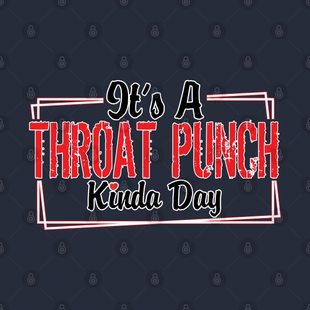 It's A Throat Punch Kinda Day! by WhatProductionsBobcaygeon