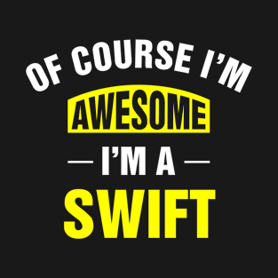 Of Course I'm Awesome, I'm A Swift, Swift Family Name T-Shirt