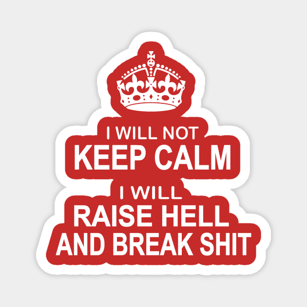 I will not keep calm I will raise hell and break shit Magnet by pickledpossums