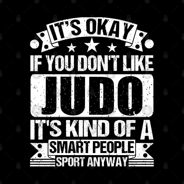 It's Okay If You Don't Like Judo It's Kind Of A Smart People Sports Anyway Judo Lover by Benzii-shop 