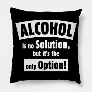 Alcohol Is No Solution, But It’s The Only Option! (White) Pillow