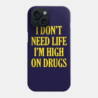 I Don't Need Life I'm High On Drugs Phone Case