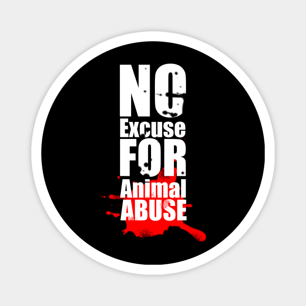 No Excuse for Animal Abuse - Animal Abuse Awareness - Magnet | TeePublic No Excuse for Animal Abuse - Animal Abuse Awareness - Magnet | TeePublic