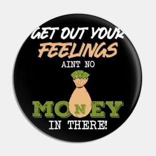 Get Out Your Feelings Aint No Money In There Pin