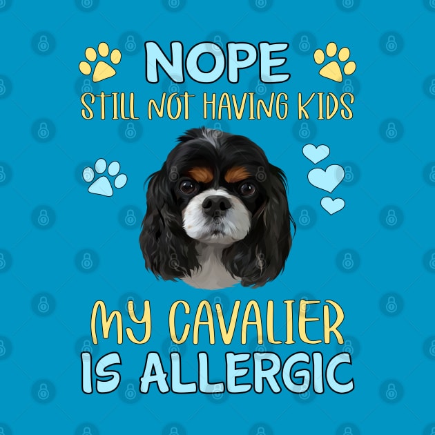 Nope. Still Not Having Kids My Cavalier is Allergic, Tri-Colored by Cavalier Gifts