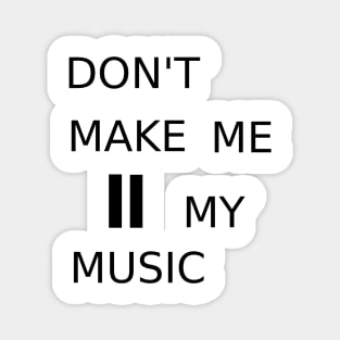 Don&#39;t make me pause my music Magnet