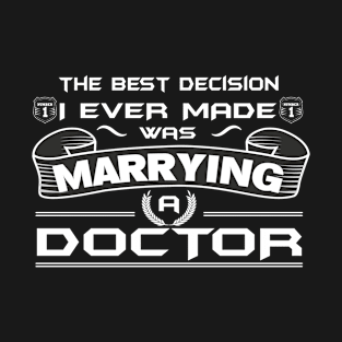 The Best Decision I Ever Made Was Marrying A DOCTOR T-Shirt