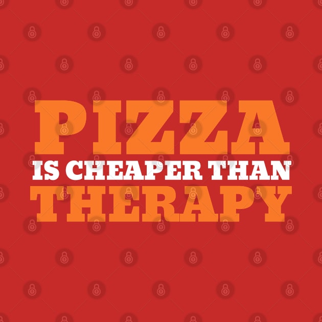 Pizza is Cheaper Than Therapy by Unique Treats Designs