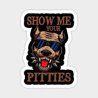 Show me your Pitties Funny pitbull saying Magnet