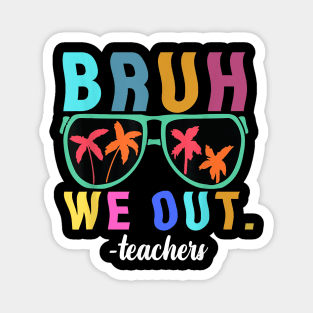 End Of School Year Teacher Summer Bruh We Out Teachers Magnet