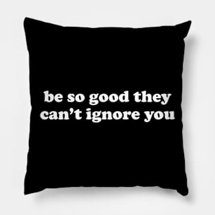 Be So Good They Can't Ignore You Pillow