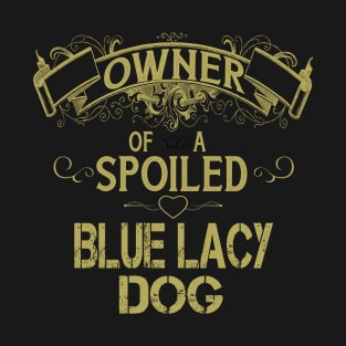 Owner of a spoiled Blue Lacy dog T-Shirt