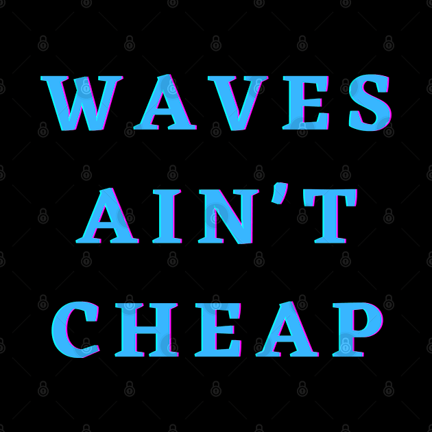 Waves ain't cheap by soondoock