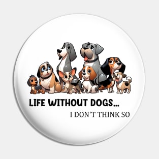 Life Without Dogs I Dont Think So Funny Dog Lover Pin