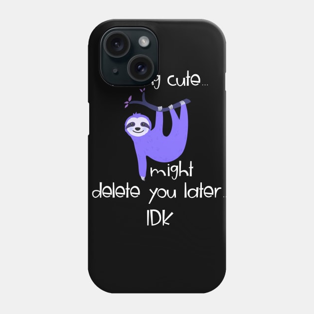 Feeling Cute Challenge Hanging Sloth Might Delete You Later Phone Case by AmbersDesignsCo