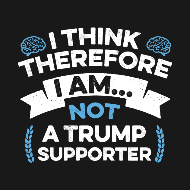 Disover Anti Trump Funny I Think Therefore I am Not a Trump Supporter - Anti Trump - T-Shirt