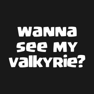 Wanna see my Valkyrie? T-Shirt