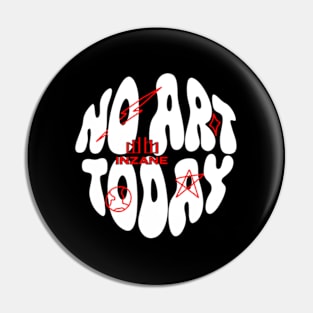 No Art Today Pin