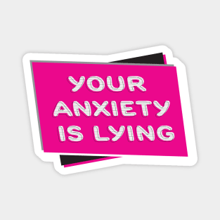 Your Anxiety Is Lying Magnet