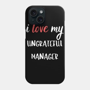 I Love my Ungrateful Manager Phone Case