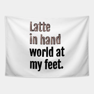 Latte in hand world at my feet. Tapestry