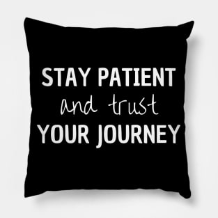 Stay Patient And Trust Your Journey Pillow