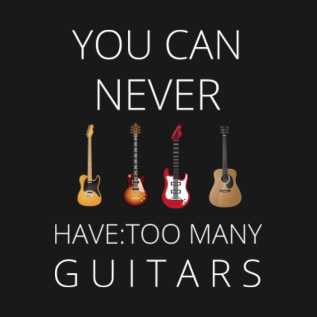 You Can Never Have Too Many Guitars Guitars Long Sleeve TShirt