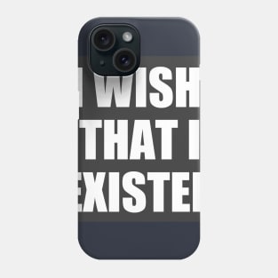 I Wish That I Existed (Three Lines) Phone Case