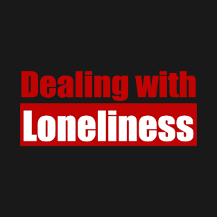 Dealing with loneliness T-Shirt