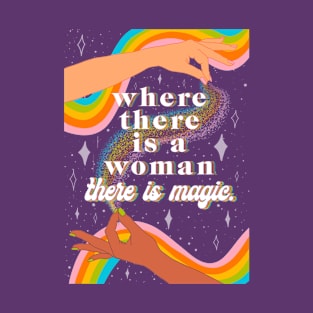 Where there is a woman there is magic T-Shirt