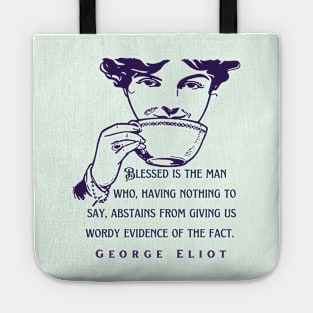 George Eliot  funny quote:  Blessed is the man who, having nothing to say, abstains from giving us wordy evidence of the fact. Tote