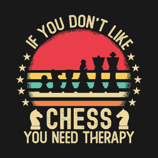 If You Don't Like Chess You Need Therapy T-Shirt