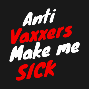 anti vaxxers make me sick T-Shirt