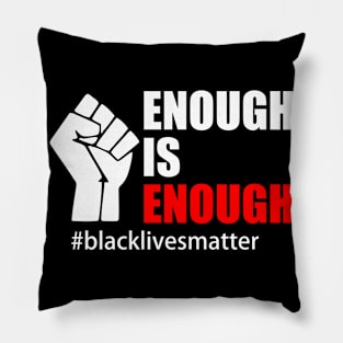 BLACK LIVES MATTER. ENOUGH IS ENOUGH Pillow