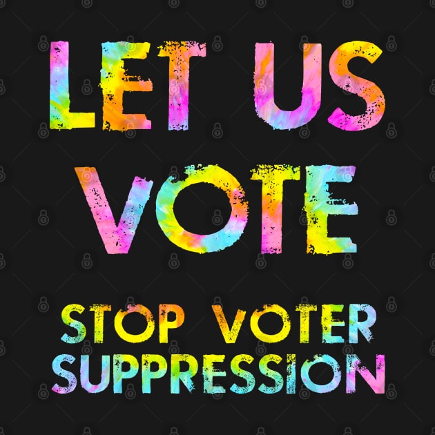 Let us vote. Out voting rights. Stop voter suppression. Tie dye by BlaiseDesign